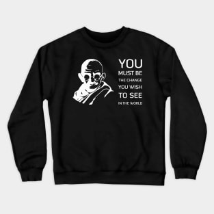 You must be the change you wish to see in the world Crewneck Sweatshirt